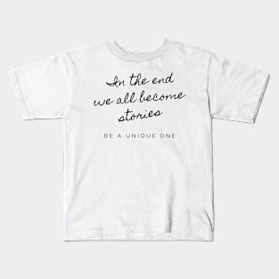 In the end we all become stories, be a unique one phrase Kids T-Shirt